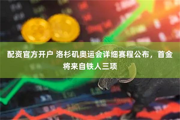 配资官方开户 洛杉矶奥运会详细赛程公布，首金将来自铁人三项